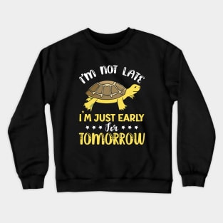 I'm not late i'm just early for tomorrow turtle Crewneck Sweatshirt